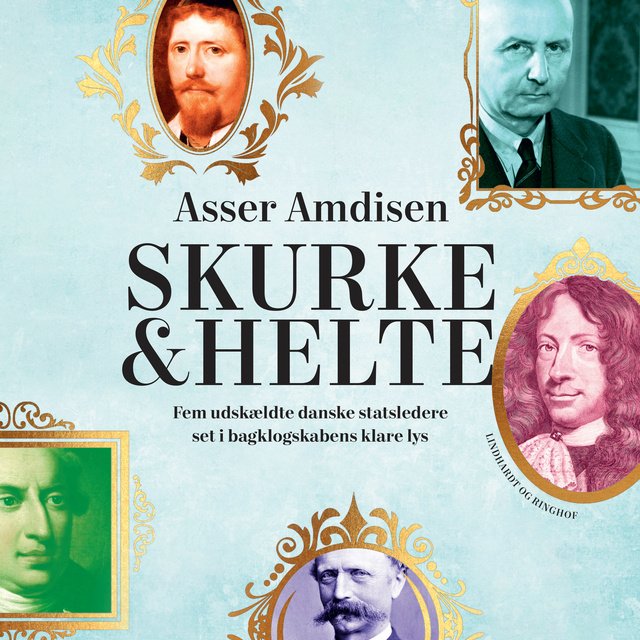 Skurke & Helte - Fem udskældte danske statsledere set i bagklogskabens klare lys