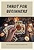 Tarot for Beginners: How To Do A Basic Tarot Reading For Yourself Or A Friend