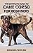 THE COMPLETE GUIDE TO CANE CORSO FOR BEGINNERS by Eddie Watson