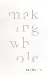 Making Whole by Rachel H