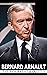 BERNARD ARNAULT: THE BIOGRA...