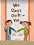 We Can't Do It Yet