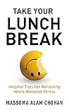 Book cover for Take Your Lunch Break: Helpful Tips for Relieving Work-Related Stress