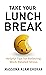 Take Your Lunch Break: Helpful Tips for Relieving Work-Related Stress