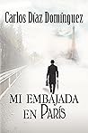 Mi embajada en París by Carlos Díaz Domínguez