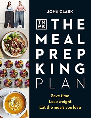 The Meal Prep King Plan: Save time. Lose weight. Eat the meals you love.