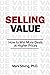 Selling Value: How to Win More Deals at Higher Prices