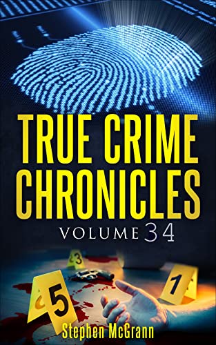 True Crime Chronicles Volume 34 : Five Unique True Crime Stories : Earle Nelson, The Suffolk Strangler, Caylee Anthony, Herbert Mullin, John Joubert