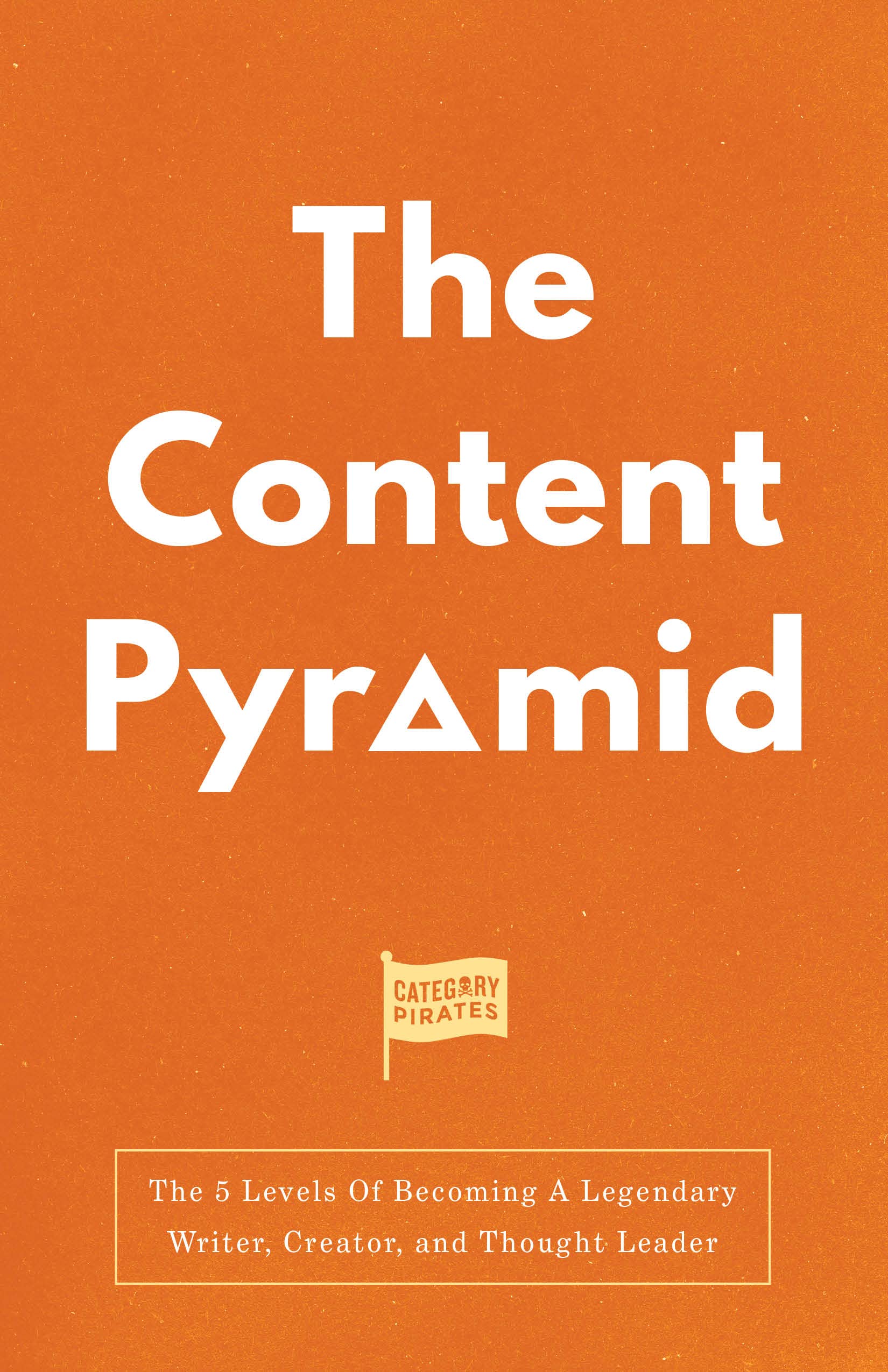 The Content Pyramid: The 5 Levels Of Becoming A Legendary Writer, Creator, and Thought Leader (Kindle Edition)