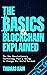 The Basics of Blockchain Explained: The New Revolutionary Technology That's Going to Change the World Forever (Cryptocurrency and Blockchain)