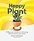 Happy Plant: A Beginner's Guide to Cultivating Healthy Plant Care Habits