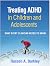 Treating ADHD in Children and Adolescents: What Every Clinician Needs to Know