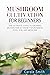 MUSHROOM CULTIVATION FOR BEGINNERS: The Ultimate Guide To Growing Mushrooms At Home For Business, Food, Soil And Medicine