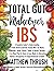 Total Gut Makeover: IBS: A Complete Guide To Understanding Irritable Bowel Syndrome Packed With 102 Meals, Smoothies, Juices, Snacks, Soups, & Dessert Recipes, 21-Day Meal Plan For Rapid Relief