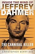 Inside the Mind of Jeffrey Dahmer: The Cannibal Killer 