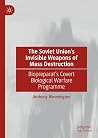 The Soviet Union’s Invisible Weapons of Mass Destruction: Biopreparat's Covert Biological Warfare Programme