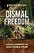 Dismal Freedom: A History of the Maroons of the Great Dismal Swamp