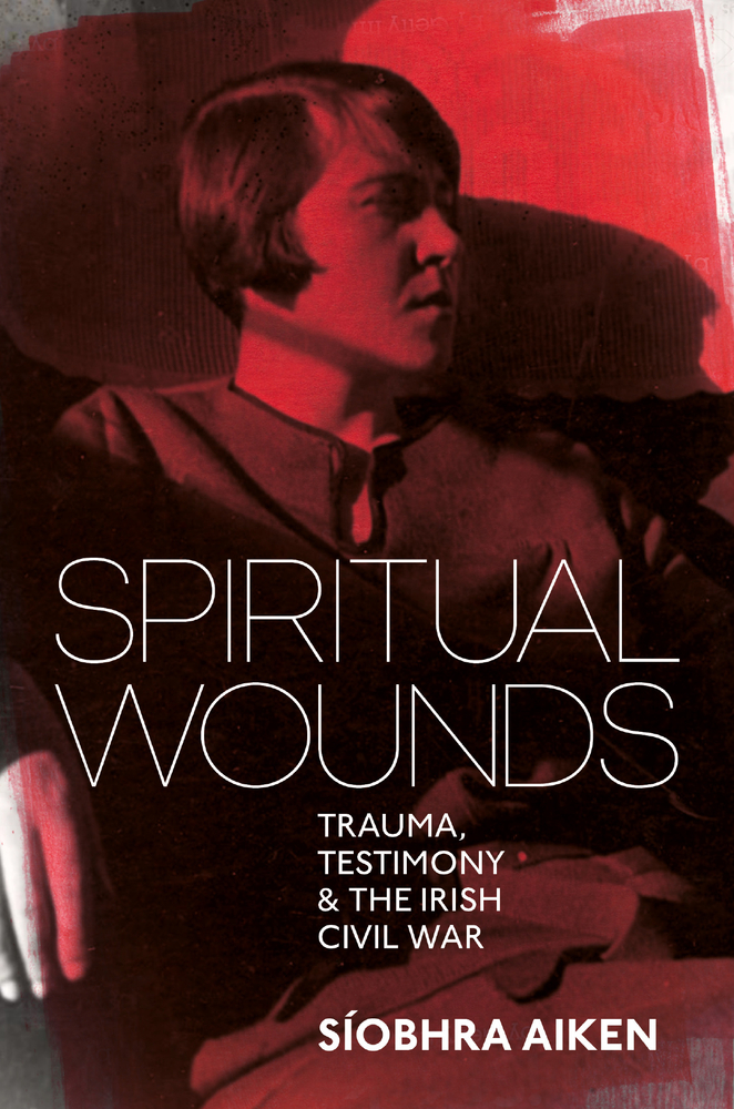 Spiritual Wounds: Trauma, Testimony and the Irish Civil War (Hardcover)