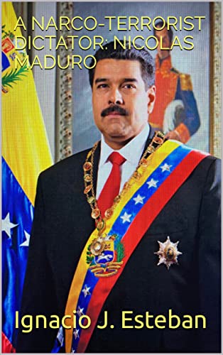 A NARCO-TERRORIST DICTATOR: NICOLAS MADURO (Kindle Edition)