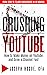 Crushing YouTube: How to Start a YouTube Channel, Launch Your YouTube Business and Make Money
