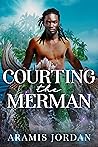 Courting the Merman by Aramis Jordan