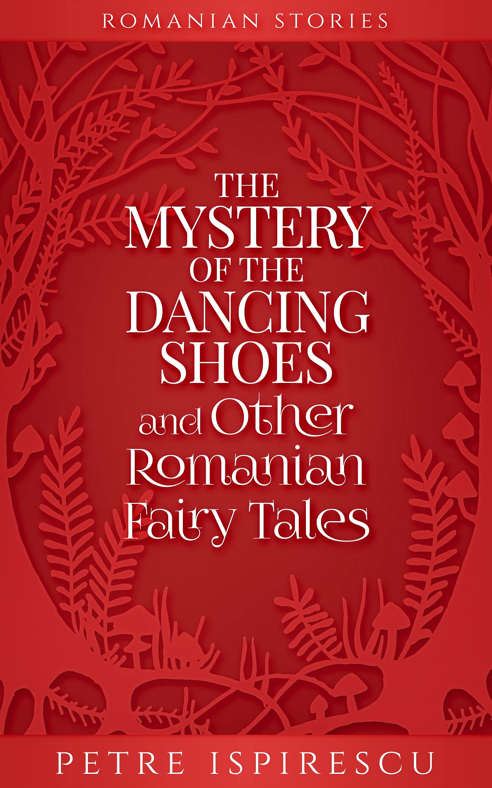 The Mystery of the Dancing Shoes and Other Romanian Fairy Tales (Romanian Stories)