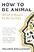 How to Be Animal: What it Means to Be Human