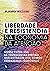 Liberdade e resistência na ...