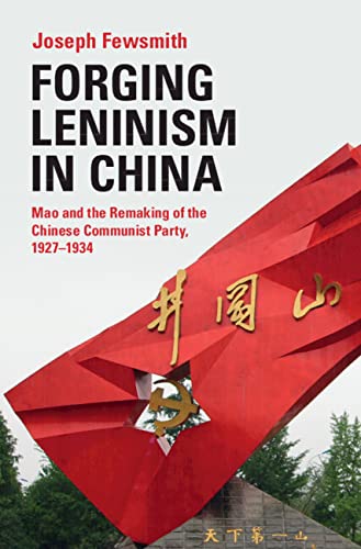 Forging Leninism in China: Mao and the Remaking of the Chinese Communist Party, 1927–1934 (Kindle Edition)