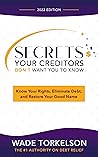 Secrets Your Creditors Don't Want You to Know: Know Your Rights, Eliminate Debt, and Restore Your Good Name Book cover for Secrets Your Creditors Don't Want You to Know: Know Your Rights, Eliminate Debt, and Restore Your Good Name