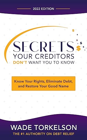 Secrets Your Creditors Don't Want You to Know: Know Your Rights, Eliminate Debt, and Restore Your Good Name