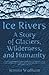 Ice Rivers: A Story of Glaciers, Wilderness, and Humanity