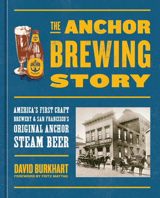 The Anchor Brewing Story: America's First Craft Brewery & San Francisco's Original Anchor Steam Beer (Hardcover)