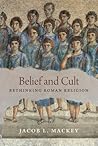 Belief and Cult: Rethinking Roman Religion