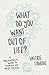 What Do You Want Out of Lif...