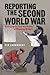 Reporting the Second World War by Tim Luckhurst