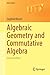 Algebraic Geometry and Commutative Algebra (Universitext)