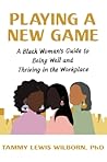 Playing a New Game: A Black Woman’s Guide to Being Well and Thriving in the Workplace