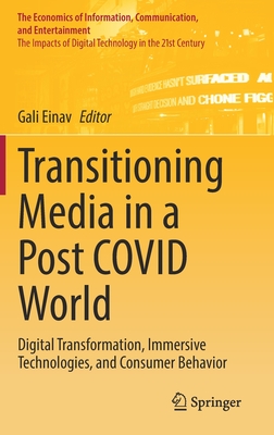 Transitioning Media in a Post COVID World: Digital Transformation, Immersive Technologies, and Consumer Behavior (The Economics of Information, Communication, and Entertainment)