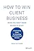 How to Win Client Business When You Don't Know Where to Start: A Rainmaking Guide for Consulting and Professional Services