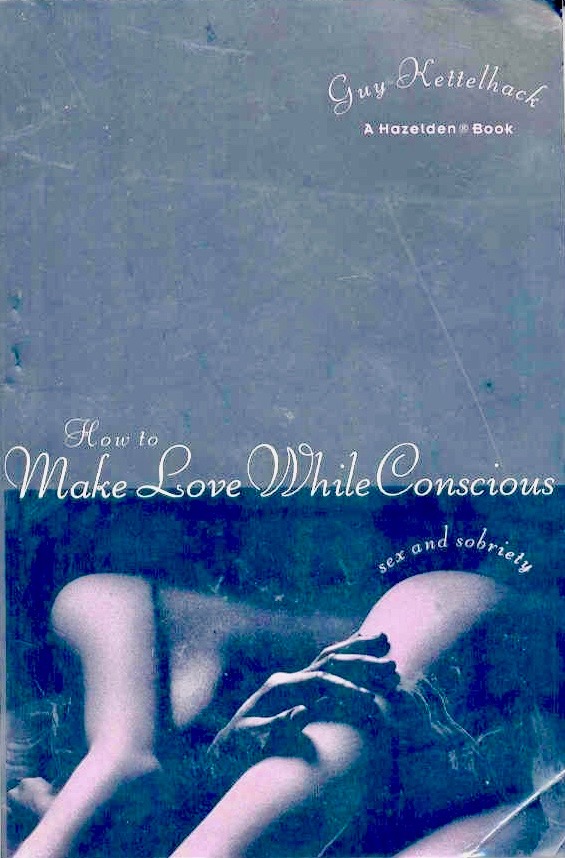 How to Make Love While Conscious: Sex and Sobriety (Paperback)