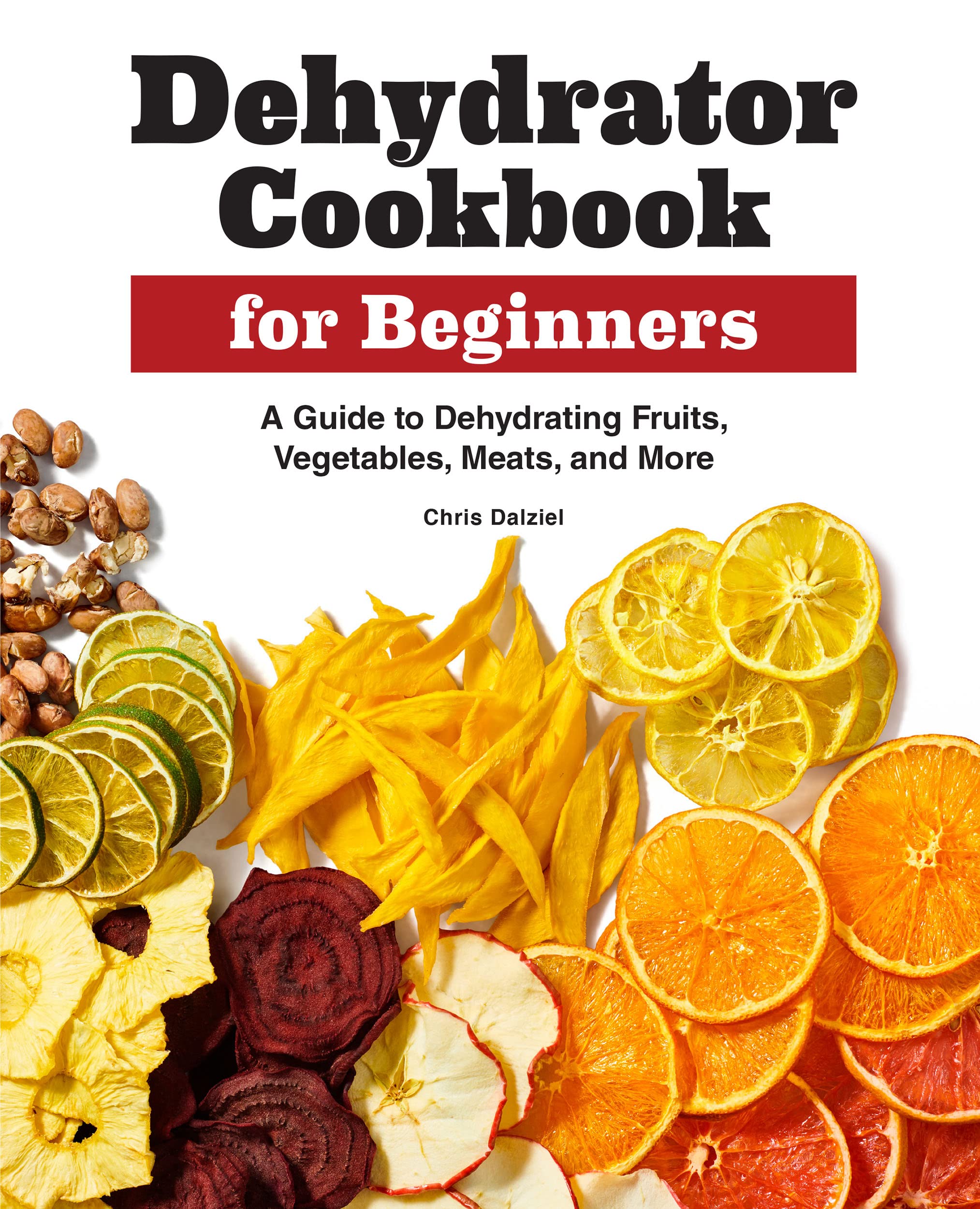 Dehydrator Cookbook for Beginners: A Guide to Dehydrating Fruits, Vegetables, Meats, and More (Kindle Edition)