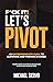 F*Ck It! Let’s Pivot by Michael Siervo