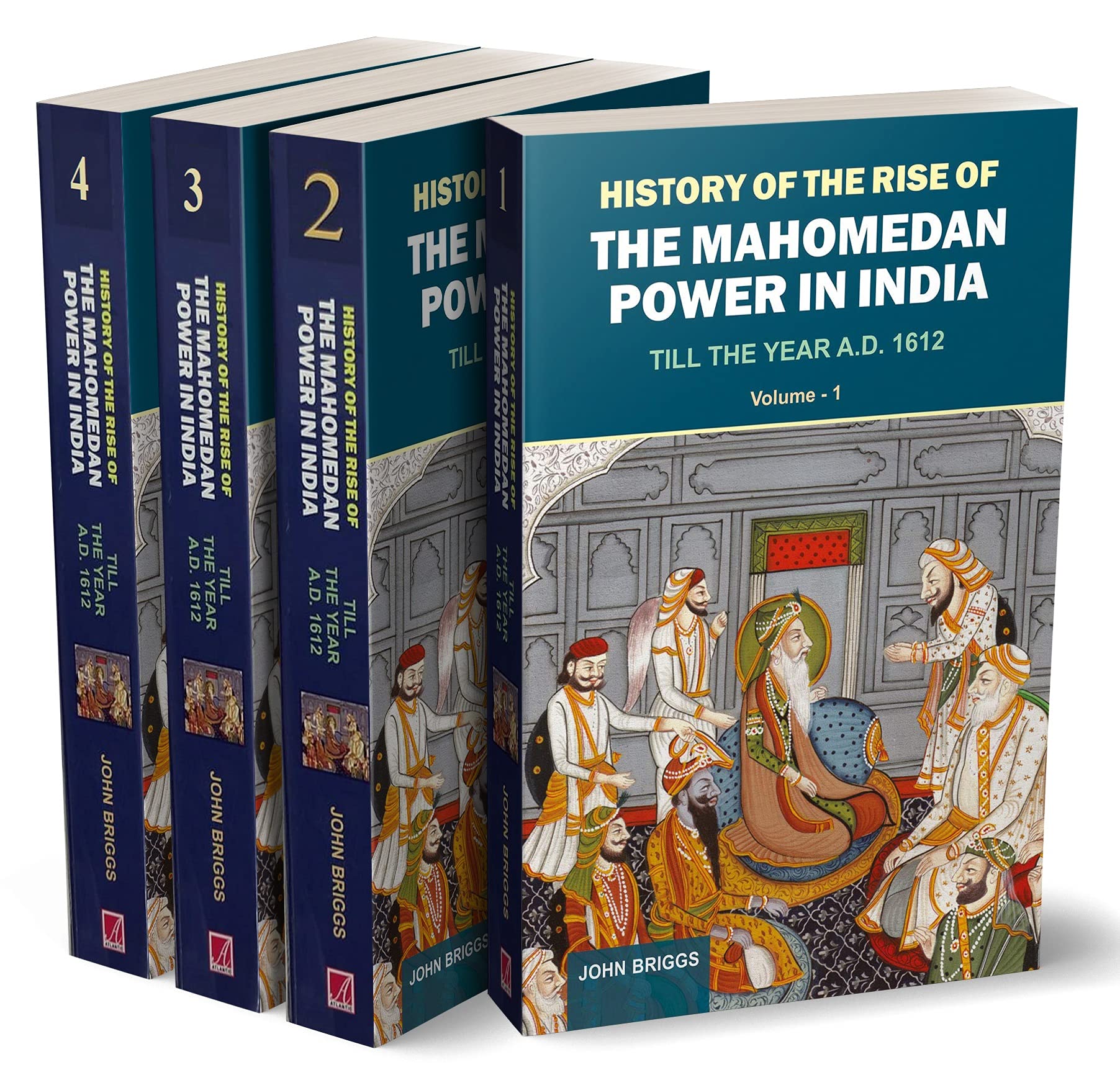 History of the Rise of the Mahomedan Power in India: Translated From the Original Persian of Mahomed Kasim Ferishta (4 Vols.)