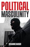 Political Masculinity by Susanne Kaiser