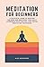 Meditation for Beginners - A Practical Guide to Quieting the Mind, Reducing Stress and Improving Focus