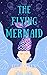The Flying Mermaid by Eule Grey The Flying Mermaid by Eule Grey