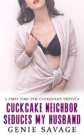 Cuckcake Neighbor Seduces My Husband: A First Time FFM Cuckquean Erotica