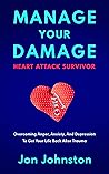Manage Your Damage Heart Attack Survivor: Overcoming Anger, Anxiety, And Depression To Get Your Life Back After Trauma
