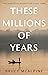 These Millions of Years by Bruce McAlpine